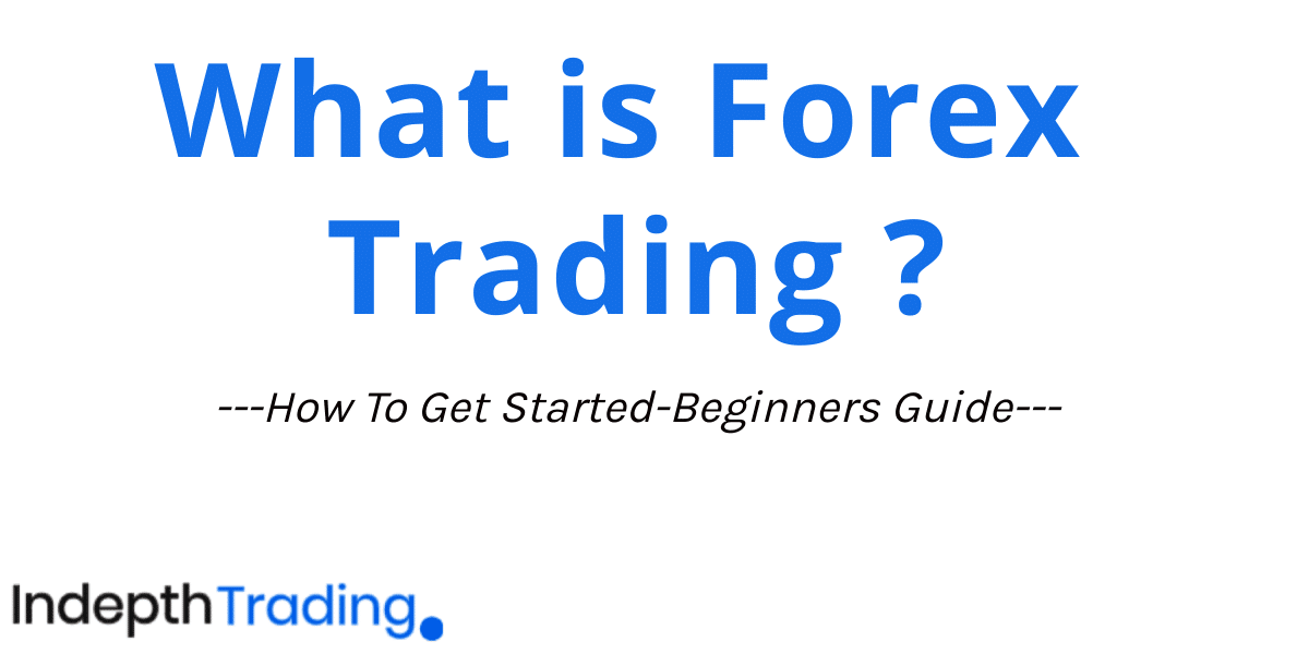 What is Forex Trading and How To Get Started-Beginners Guide